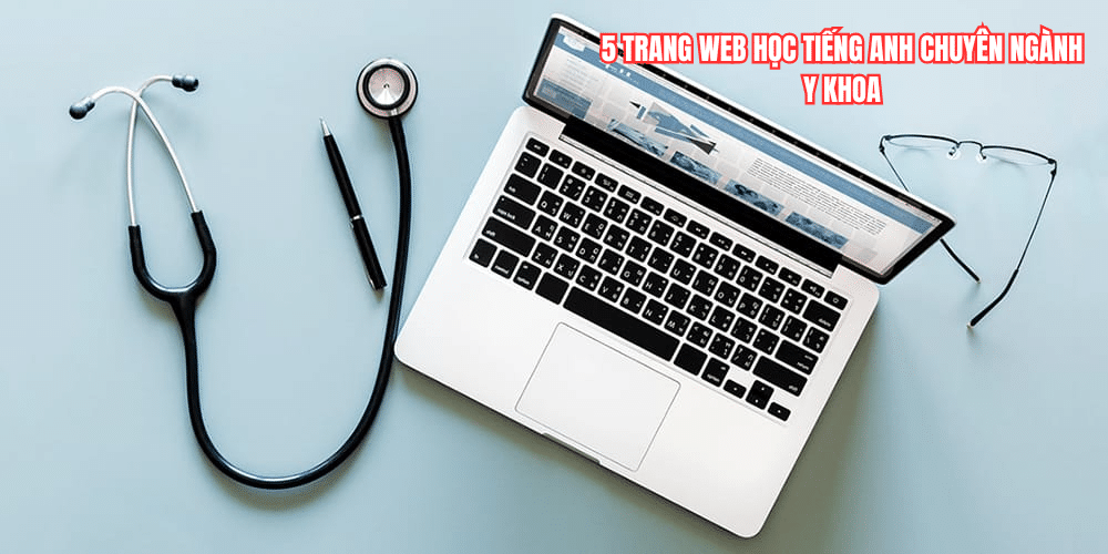 Tổng hợp 5 website giúp học tiếng Anh chuyên ngành Y khoa