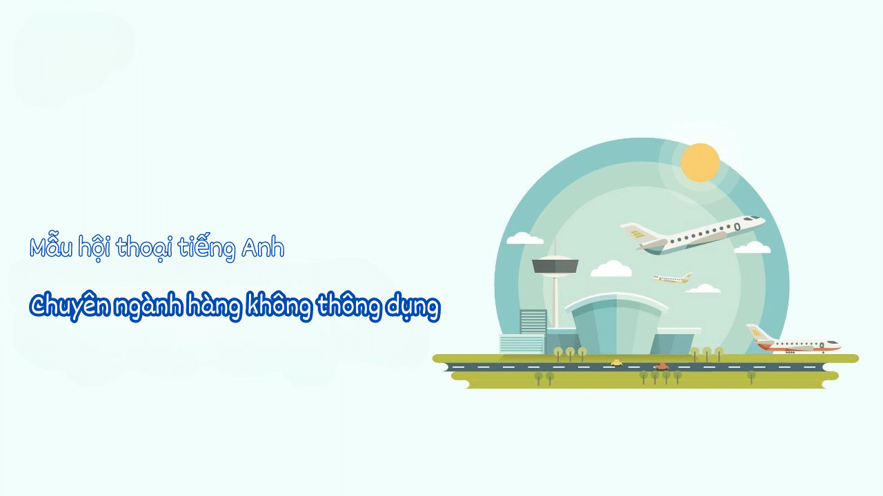 Mẫu hội thoại tiếng anh chuyên ngành Hàng không thông dụng