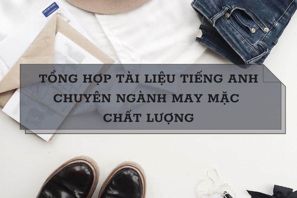 Trọn bộ tài liệu tiếng Anh chuyên ngành may mặc nên biết