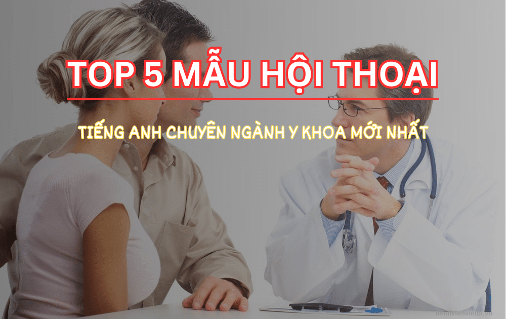 TOP 5 mẫu hội thoại tiếng Anh chuyên ngành Y khoa mới nhất