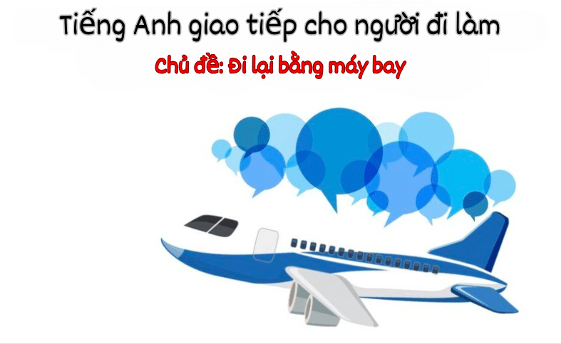 Tiếng Anh giao tiếp cho người đi làm – Bài 24: Đi lại bằng máy bay