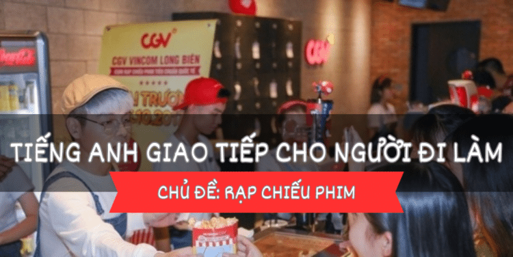 Giao tiếp tiếng Anh cho người đi làm bài 28: Tại rạp chiếu phim