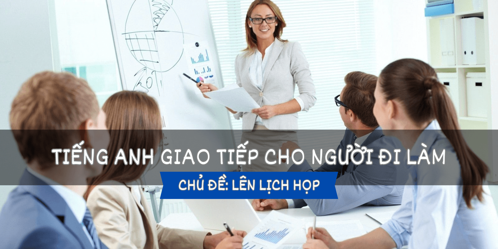Tiếng Anh giao tiếp cho người đi làm – Bài 4: Lên lịch họp
