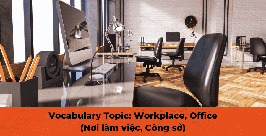 Từ vựng tiếng Anh theo chủ đề: Nơi làm việc, công sở