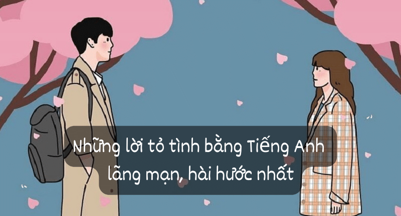 [HOT] Những lời tỏ tình bằng Tiếng Anh lãng mạn, hài hước nhất!