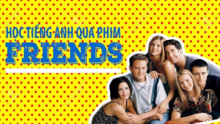 Học Tiếng Anh qua phim Friends không thể bỏ qua!