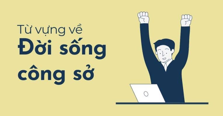 Từ vựng tiếng Anh theo chủ đề: Đời sống công sở