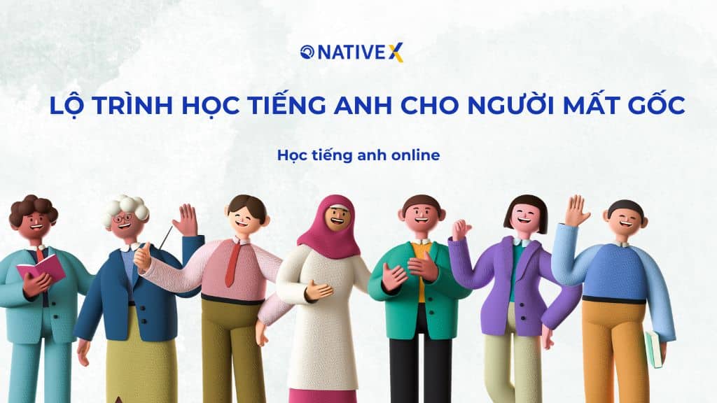 Lộ Trình Học Tiếng Anh Cho Người Mất Gốc