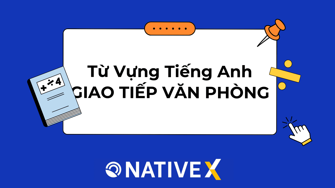 TỪ VỰNG TIẾNG ANH GIAO TIẾP VĂN PHÒNG