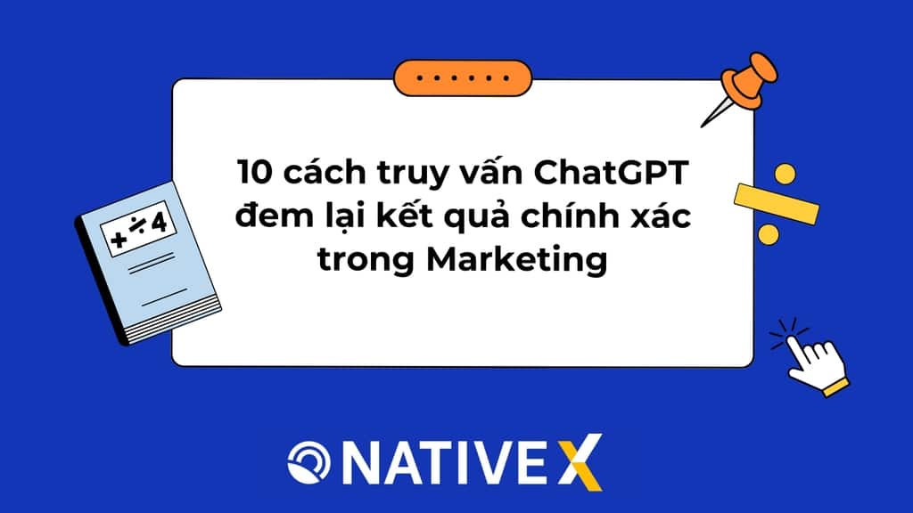 Bật mí 10 cách hay nhất để truy vấn ChatGPT đem lại kết quả chính xác trong Marketing