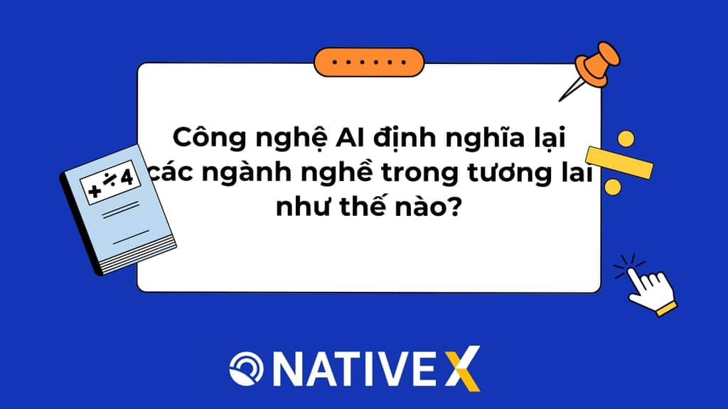 Công Nghệ AI Định Nghĩa Lại Các Ngành Nghề Trong Tương Lai Như Thế Nào?
