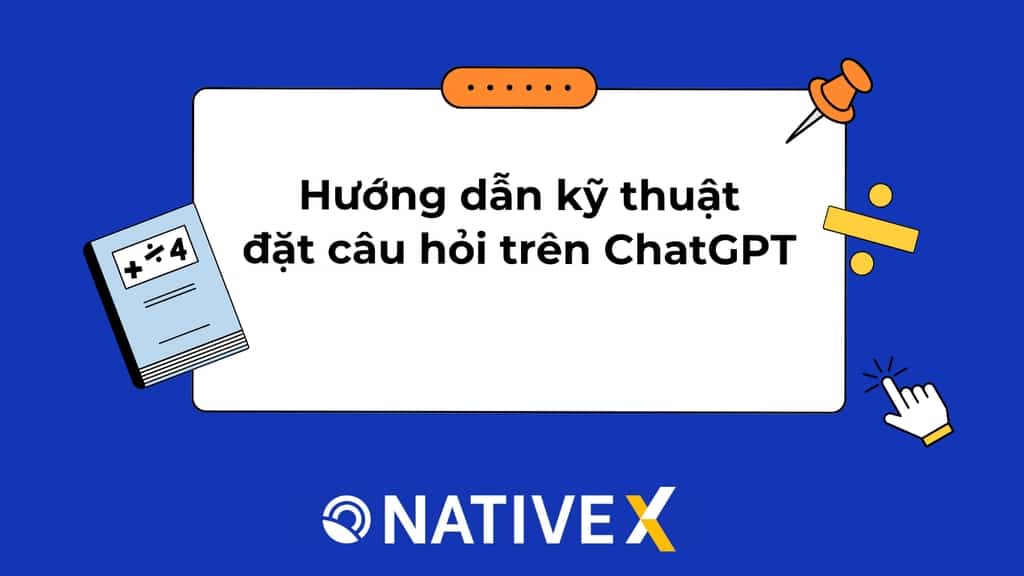 Hướng Dẫn Kỹ Thuật Đặt Câu Hỏi Trên ChatGPT Cho Người Mới Bắt Đầu