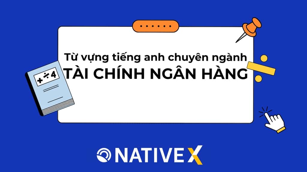 Tất tần tật bộ từ vựng tiếng Anh chuyên ngành tài chính ngân hàng