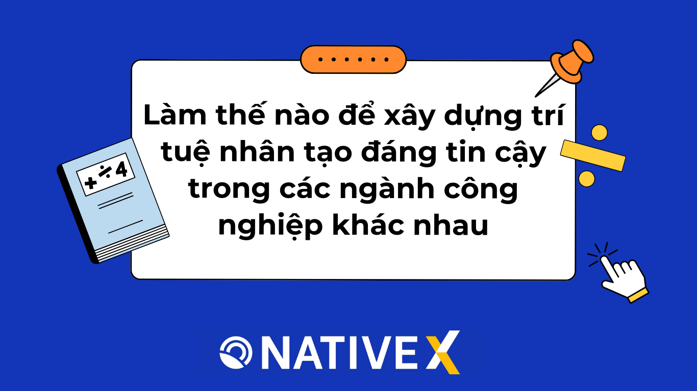 Làm thế nào để xây dựng trí tuệ nhân tạo đáng tin cậy trong các ngành công nghiệp khác nhau